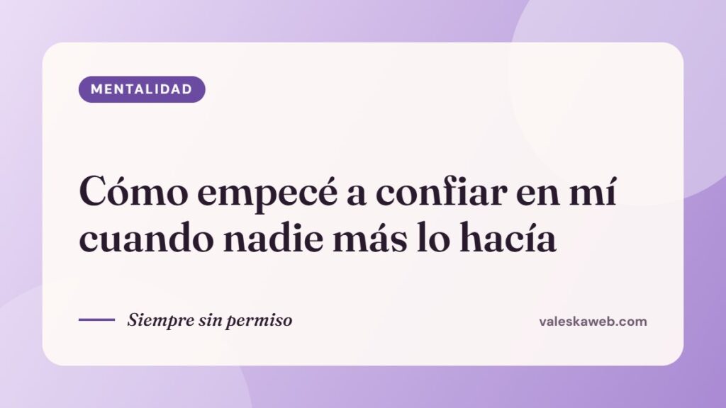 Cómo empecé a confiar en mí cuando nadie más lo hacía