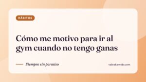 Cómo me motivo para ir al gym cuando no tengo ganas
