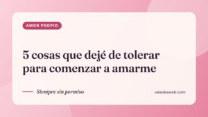 5 cosas que dejé de tolerar para comenzar a amarme