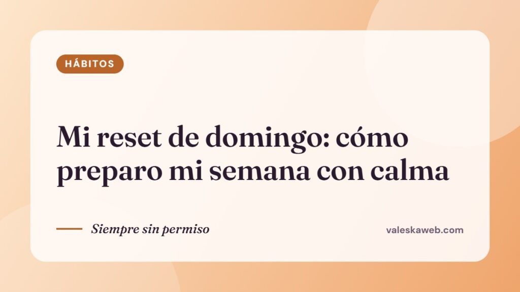 Mi reset de domingo: cómo preparo mi semana con calma
