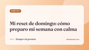 Mi reset de domingo: cómo preparo mi semana con calma