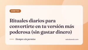 Rituales diarios para convertirte en tu versión más poderosa (sin gastar dinero)