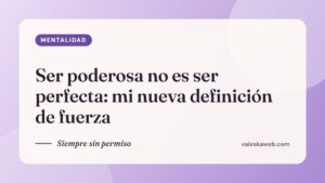Ser poderosa no es ser perfecta: mi nueva definición de fuerza